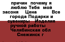 “100 причин, почему я люблю Тебя, мой засоня“ › Цена ­ 700 - Все города Подарки и сувениры » Изделия ручной работы   . Челябинская обл.,Снежинск г.